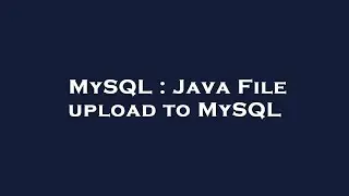 MySQL : Java File upload to MySQL