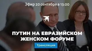 Путин выступает на Евразийском женском форуме в Петербурге