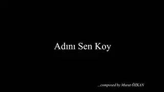 Adını Sen Koy - Murat ÖZKAN