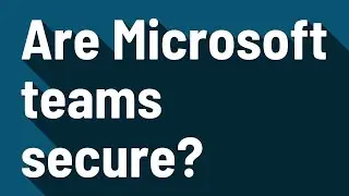 Are Microsoft teams secure?