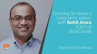 S6E10 - Growing to serve a long-term vision, with Rohit Arora (CEO of Biz2Credit)