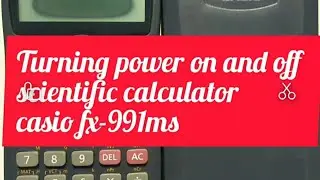 How do I turn ON and  OFF my Casio FX- 991MS Scientific Calculator?