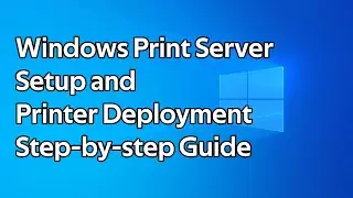 How to setup a Windows Print Server and deploy printers using Group Policy