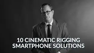 10 CINEMATIC Rigging Smartphone Solutions