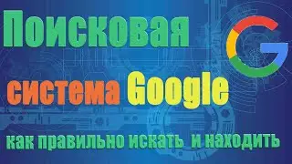 Поисковая система Google, как правильно искать и находить информацию в сети Интернет