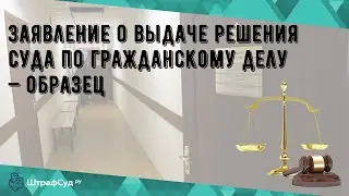 Заявление о выдаче решения суда по гражданскому делу — образец