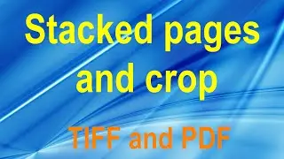 Stacked pages and crop in TIFF and PDF documents.