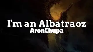 AronChupa - I'm an Albatraoz (Lyrics)