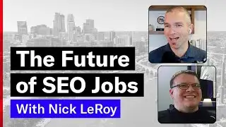 The Future of SEO Jobs with Nick LeRoy