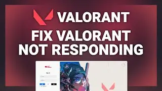 Valorant – How to Fix Valorant Not Responding! | Complete 2024 Guide