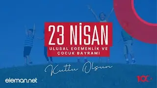 23 Nisan Ulusal Egemenlik ve Çocuk Bayramı Kutlu Olsun! Eleman.net