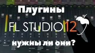 Плагины в FL Studio.  Нужны ли они?