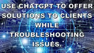 Use ChatGPT to offer solutions to clients while troubleshooting issues | Prompt Engineering |
