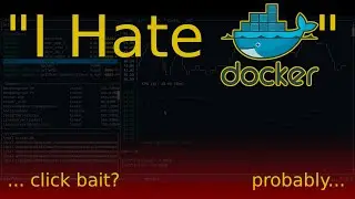 I hate Docker! - A video on why people might hate docker, and on the solutions to loving it.