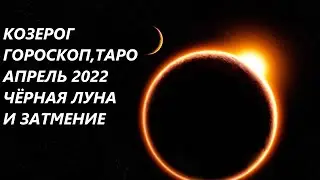 КОЗЕРОГ ♑ГОРОСКОП, ТАРО🌷 АПРЕЛЬ 2022 ЧЕРНАЯ ЛУНА И ЗАТМЕНИЕ