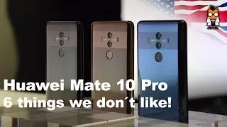 Huawei Mate 10 Pro - 6 things we don´t like!