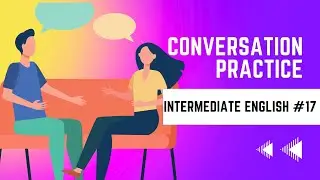 American English Conversation Practice - Intermediate #17 (ESL, EFL, ELL)