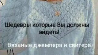 Вязанные джемперы и свитеры.Шедевры которые вы должны видеть!