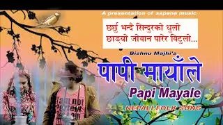 पापी मायाले [ PAPI MAYALE ] - Bishnu Majhi's Nepali Song || Nepali Song || Popular Nepali Song