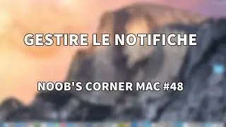 Gestire le notifiche su OS X - Noob's Corner Mac #48