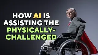 How AI is Assisting the Physically Challenged - AI Solutions for Enhancing Mobility and Independence