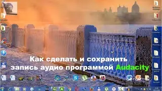 Как сделать и сохранить запись аудио программой Audacity