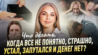 Что делать, когда все не понятно, страшно, устал, запутался и денег нет ?