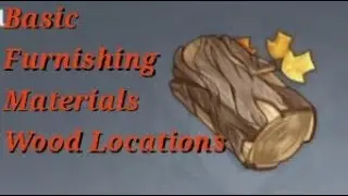 Wood Locations Furnishing Materials | Genshin Impact