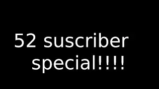 52 subscriber special!!!!