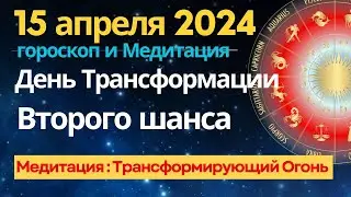 15 апреля: Трансформация. Второй шанс. Медитация Трансформирующий огонь