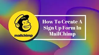 How To Create A Sign Up Form In MailChimp | Step By Step To Editing A Sign Up Form For Mail Chimp