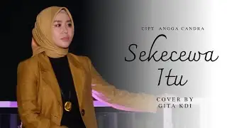 SEKECEWA ITU - COVER BY GITA KDI