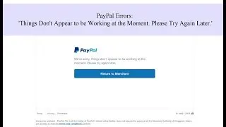 PayPal Errors: Things Dont Appear to be Working at the Moment. Please Try Again Later.