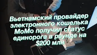 Вьетнамский провайдер электронного кошелька MoMo получил статус единорога в раунде на $200 млн