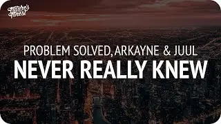 Problem Solved - Never Really Knew (feat. Arkayne & Juul)