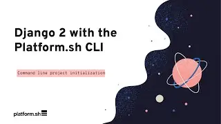 Django 2 with the Platform.sh CLI | Platform.sh Demo