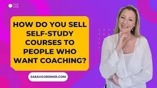 How Do You Sell Self-Study Courses To People Who Want Coaching?