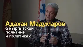 Адахан Мадумаров, о кыргызской политике и политиках.