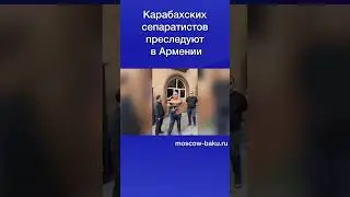 Карабахских сепаратистов преследуют в Армении