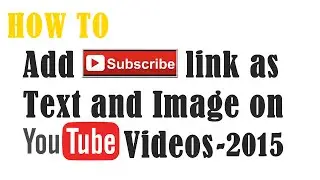 How to ADD SUBSCRIBE link with image on YouTube videos - 2015 - Simplified!!