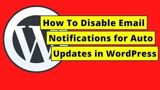 How To Disable Email Notifications for Auto Updates in WordPress