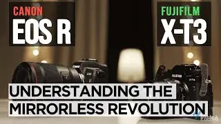 Canon EOS-R & Fujifilm X-T3: Understanding the Mirrorless Revolution