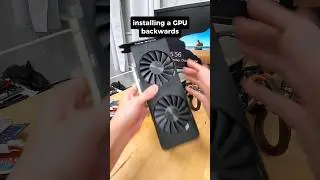 do NOT install your GPU backwards 