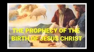 THE PROPHECY OF THE BIRTH OF JESUS CHRIST