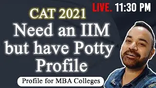 CAT 2021 - Need an IIM but have Potty Profile | Profile for MBA Colleges