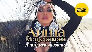 Аиша Мещерякова – Я не умею любить