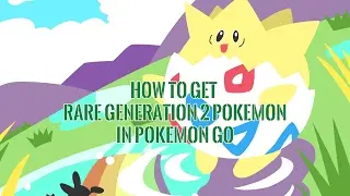 How to get rare Generation 2 Pokemon in Pokemon Go