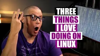 3 Things I Love Doing, 3 Things I Hate Doing...On Linux