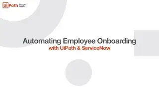 HR Automation: Employee Onboarding Process made faster with UiPath & ServiceNow