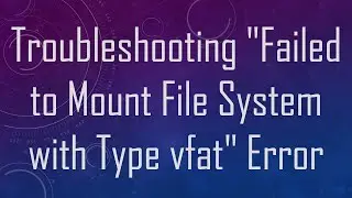 Troubleshooting Failed to Mount File System with Type vfat Error